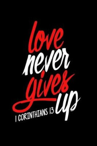 Cover of Love Never Gives Up, 1 Corinthians 13