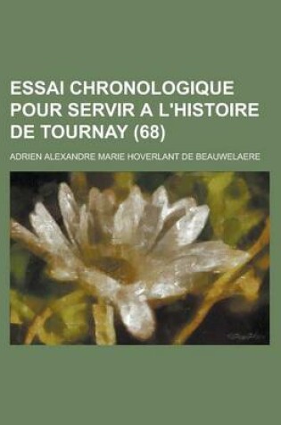 Cover of Essai Chronologique Pour Servir A L'Histoire de Tournay (68 )