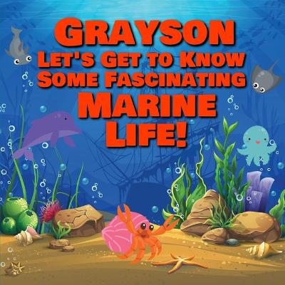 Cover of Grayson Let's Get to Know Some Fascinating Marine Life!