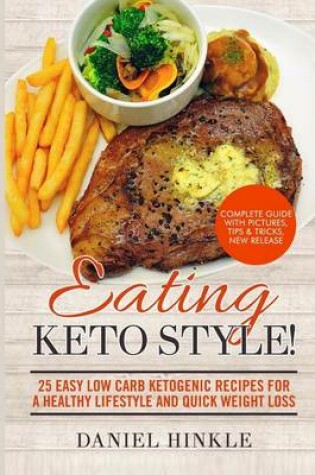 Cover of Eating Keto Style! 25 Easy Low Carb Ketogenic Recipes For A Healthy Lifestyle And Quick Weight Loss