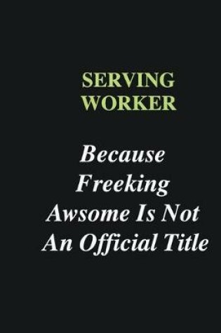 Cover of Serving Worker Because Freeking Awsome is Not An Official Title