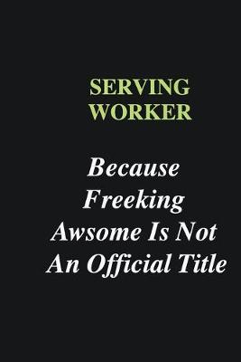 Book cover for Serving Worker Because Freeking Awsome is Not An Official Title