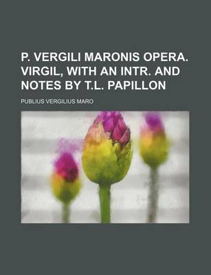 Book cover for P. Vergili Maronis Opera. Virgil, with an Intr. and Notes by T.L. Papillon