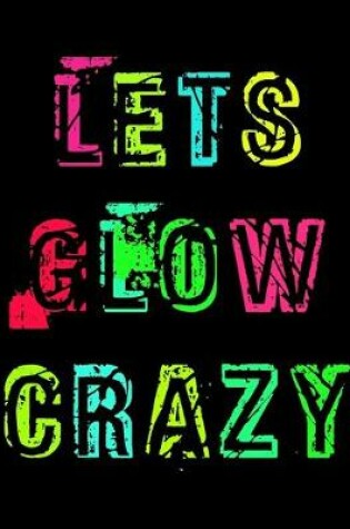 Cover of Lets Glow Crazy