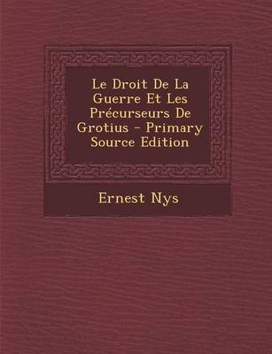 Book cover for Le Droit de La Guerre Et Les Precurseurs de Grotius - Primary Source Edition