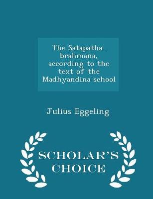 Book cover for The Satapatha-brahmana, according to the text of the Madhyandina school - Scholar's Choice Edition