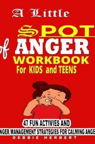 Cover of A Little Spot of Anger Workbook FOR KIDS AND TEENS
