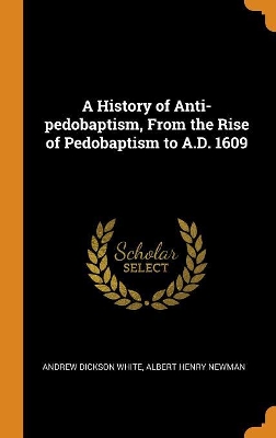 Book cover for A History of Anti-Pedobaptism, from the Rise of Pedobaptism to A.D. 1609