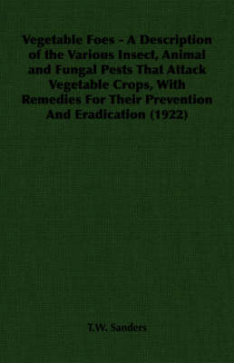 Book cover for Vegetable Foes - A Description of the Various Insect, Animal and Fungal Pests That Attack Vegetable Crops, With Remedies For Their Prevention And Eradication (1922)