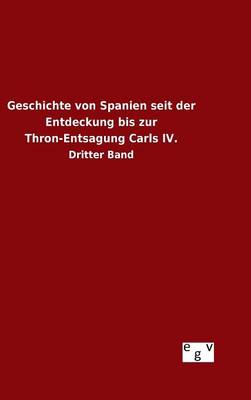 Book cover for Geschichte von Spanien seit der Entdeckung bis zur Thron-Entsagung Carls IV.