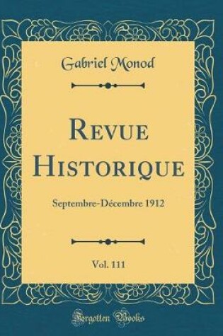 Cover of Revue Historique, Vol. 111: Septembre-Décembre 1912 (Classic Reprint)