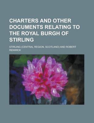 Book cover for Charters and Other Documents Relating to the Royal Burgh of Stirling