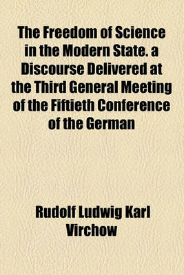 Book cover for The Freedom of Science in the Modern State. a Discourse Delivered at the Third General Meeting of the Fiftieth Conference of the German
