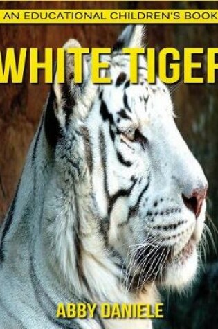 Cover of White Tiger! An Educational Children's Book about White Tiger with Fun Facts & Photos