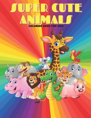 Book cover for SUPER CUTE ANIMALS - Coloring Book For Kids