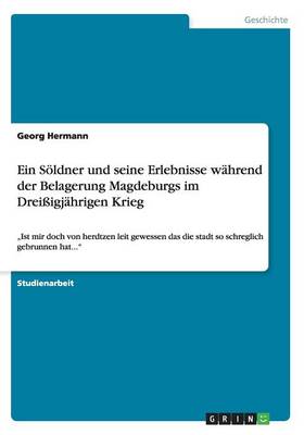 Book cover for Ein Soeldner und seine Erlebnisse wahrend der Belagerung Magdeburgs im Dreissigjahrigen Krieg