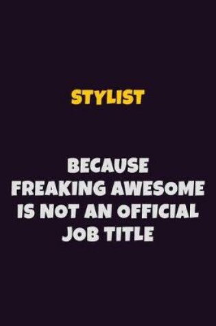 Cover of Stylist, Because Freaking Awesome Is Not An Official Job Title