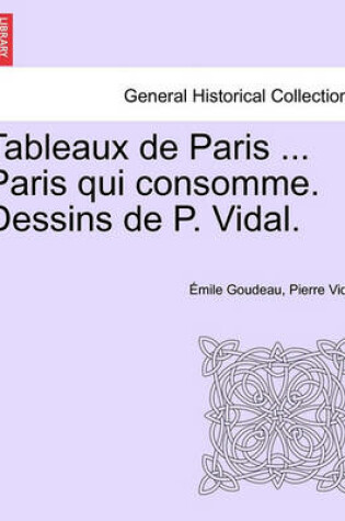 Cover of Tableaux de Paris ... Paris Qui Consomme. Dessins de P. Vidal.