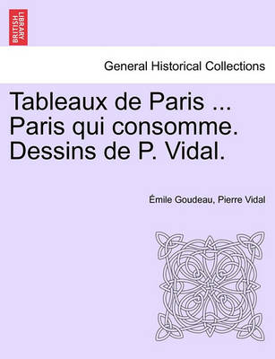 Book cover for Tableaux de Paris ... Paris Qui Consomme. Dessins de P. Vidal.