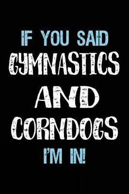 Book cover for If You Said Gymnastics And Corndogs I'm In