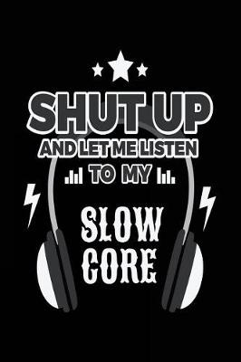 Book cover for Shut Up And Let Me Listen To My Slow Core