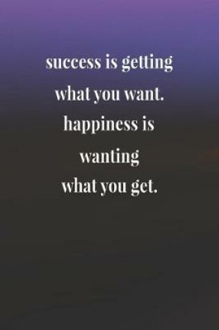 Cover of Success Is Getting What You Want Happiness Is Wanting What You Get
