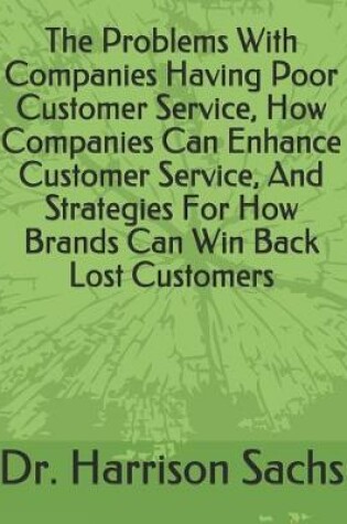 Cover of The Problems With Companies Having Poor Customer Service, How Companies Can Enhance Customer Service, And Strategies For How Brands Can Win Back Lost Customers