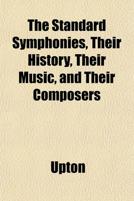 Book cover for The Standard Symphonies, Their History, Their Music, and Their Composers