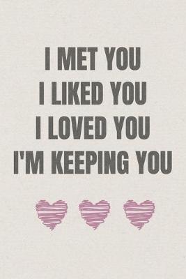 Book cover for I met you, I liked you, I loved you, I'm keeping you