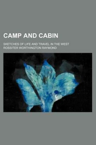 Cover of Camp and Cabin; Sketches of Life and Travel in the West