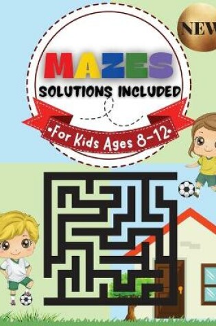 Cover of Mazes for Kids Ages 8-12 Solutions Included Maze Activity Book 8-10, 9-12, 10-12 year old Workbook for Children with Games, Puzzles, and Problem-Solving (Maze Learning Activity Book for Kids)
