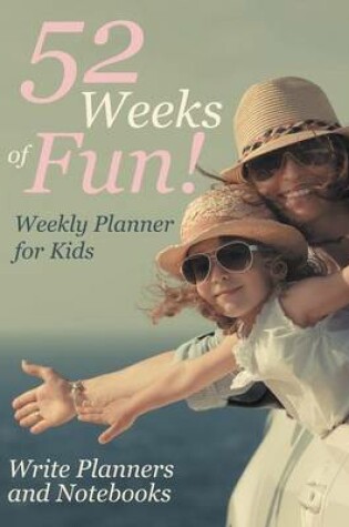 Cover of 52 Weeks of Fun! Weekly Planner for Kids