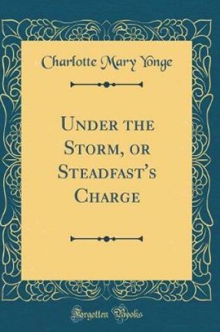 Cover of Under the Storm, or Steadfast's Charge (Classic Reprint)