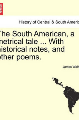 Cover of The South American, a Metrical Tale ... with Historical Notes, and Other Poems.