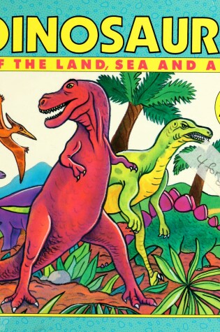 Cover of Dinosaurs of the Land, Sea and Air