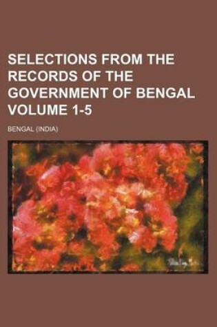 Cover of Selections from the Records of the Government of Bengal Volume 1-5