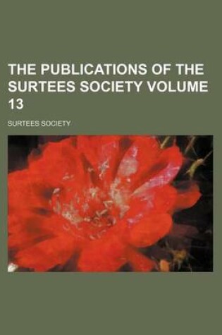 Cover of The Publications of the Surtees Society Volume 13