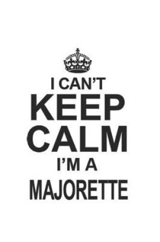 Cover of I Can't Keep Calm I'm A Majorette