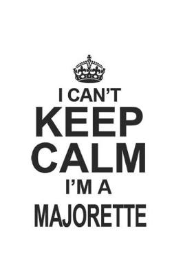 Book cover for I Can't Keep Calm I'm A Majorette