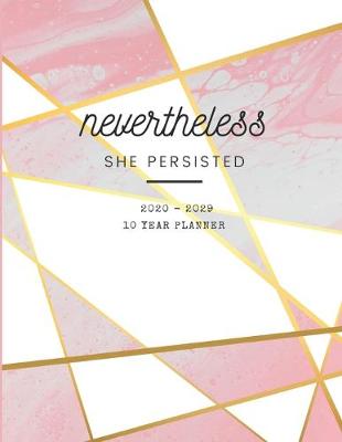 Book cover for Nevertheless She Persisted 2020-2029 10 Ten Year Planner