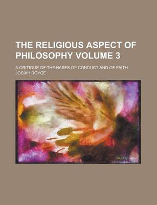 Book cover for The Religious Aspect of Philosophy; A Critique of the Bases of Conduct and of Faith Volume 3