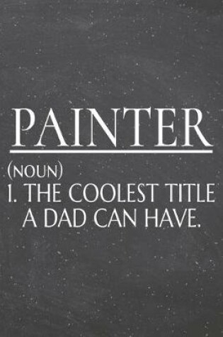 Cover of Painter (noun) 1. The Coolest Title A Dad Can Have.