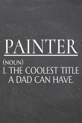 Book cover for Painter (noun) 1. The Coolest Title A Dad Can Have.