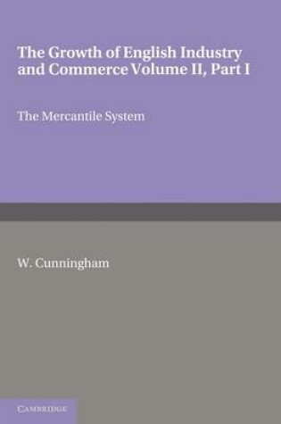 Cover of The Growth of English Industry and Commerce, Part 1, The Mercantile System