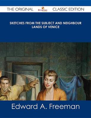 Book cover for Sketches from the Subject and Neighbour Lands of Venice - The Original Classic Edition