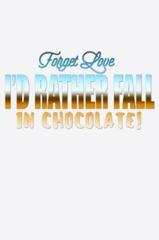 Cover of Forget Love I'd Rather Fall In Chocolate