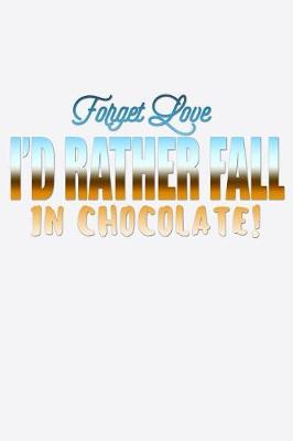 Book cover for Forget Love I'd Rather Fall In Chocolate