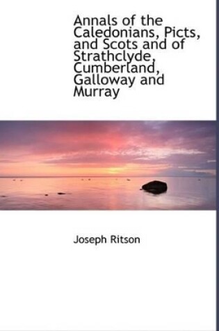 Cover of Annals of the Caledonians, Picts, and Scots and of Strathclyde, Cumberland, Galloway and Murray