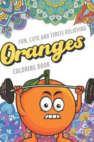 Cover of Fun Cute And Stress Relieving Orange Coloring Book