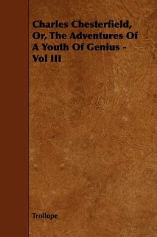 Cover of Charles Chesterfield, Or, The Adventures Of A Youth Of Genius - Vol III
